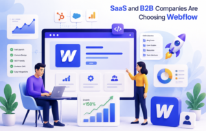 Why SaaS and B2B Companies Are Choosing Webflow